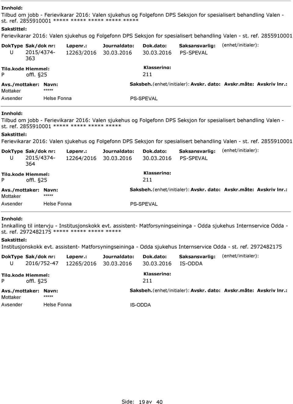 : 12263/2016 S-SEVAL S-SEVAL  2855910001 ***** ***** ***** ***** Ferievikarar 2016: Valen sjukehus og Folgefonn DS Seksjon for spesialisert behandling Valen - st. ref.