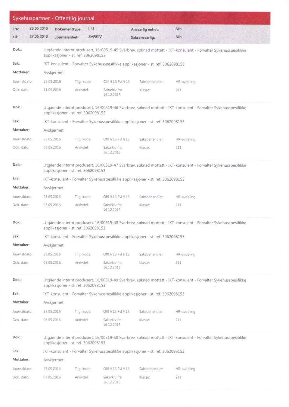 dato: 11.05.2016 Arkivdet Sakarkiv fra Klasse: 211 Dok.: Utgående internt produsert, 16/00519-46 Svarbrev, søknad mottatt - IKT-konsulent - Forvalter Sykehusspesifikke applikasjoner - st ref.