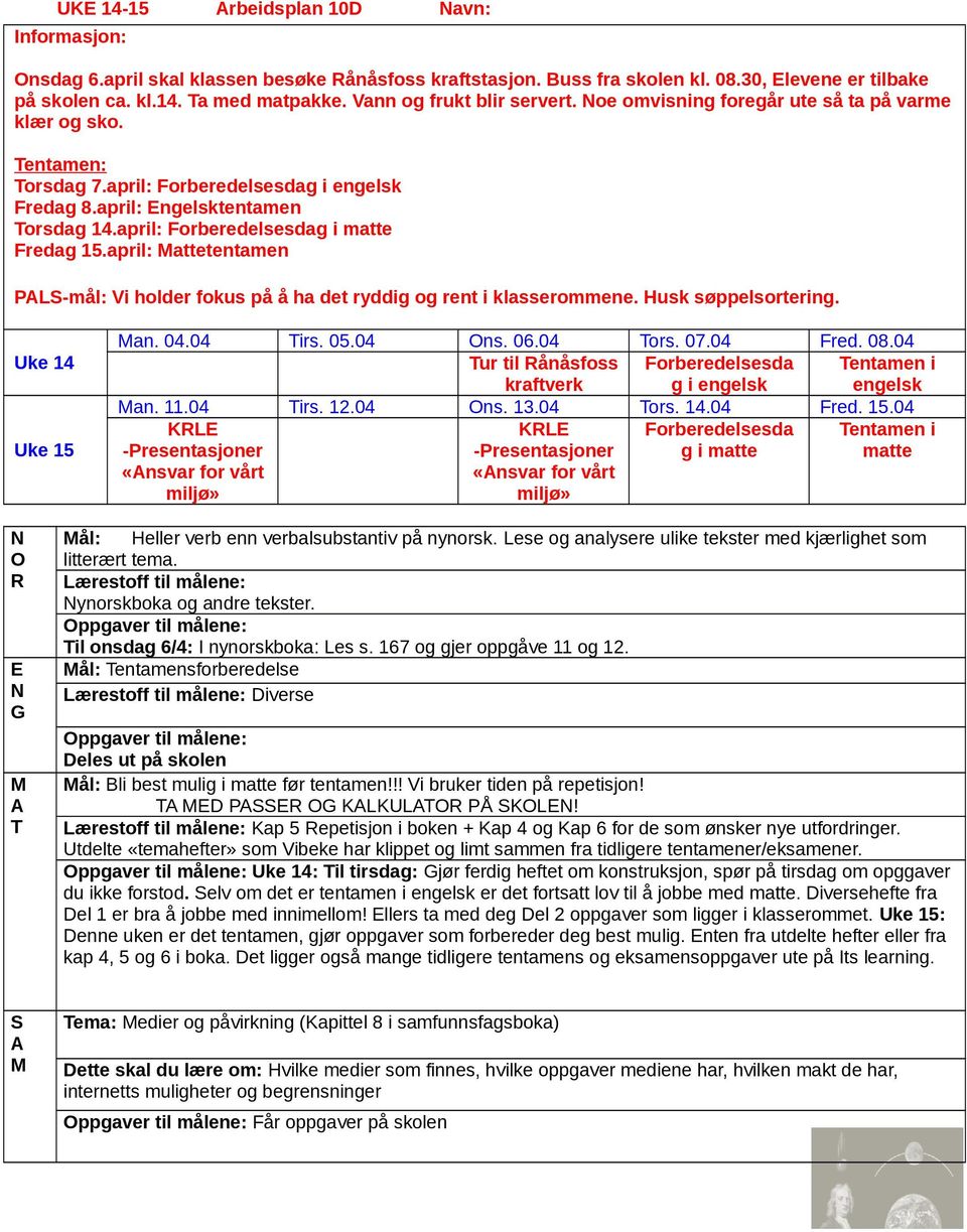 april: Forberedelsesdag i matte Fredag 15.april: Mattetentamen PL-mål: Vi holder fokus på å ha det ryddig og rent i klasserommene. Husk søppelsortering. Uke 14 Uke 15 Man. 04.04 irs. 05.04 Ons. 06.