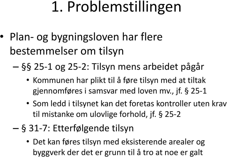 25-1 Som ledd i tilsynet kan det foretas kontroller uten krav til mistanke om ulovlige forhold, jf.