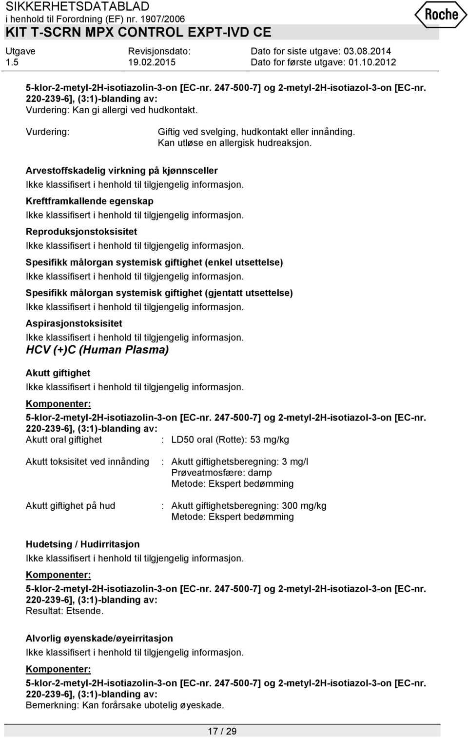 (gjentatt utsettelse) Aspirasjonstoksisitet HCV (+)C (Human Plasma) Akutt giftighet Akutt oral giftighet : LD50 oral (Rotte): 53 mg/kg Akutt toksisitet ved innånding Akutt giftighet på hud : Akutt