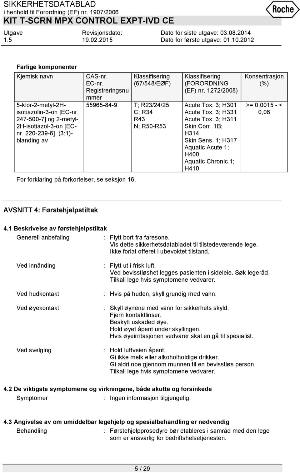 3; H301 Acute Tox. 3; H331 Acute Tox. 3; H311 Skin Corr. 1B; H314 Skin Sens. 1; H317 Aquatic Acute 1; H400 Aquatic Chronic 1; H410 Konsentrasjon (%) >= 0,0015 - < 0,06 AVSNITT 4: Førstehjelpstiltak 4.