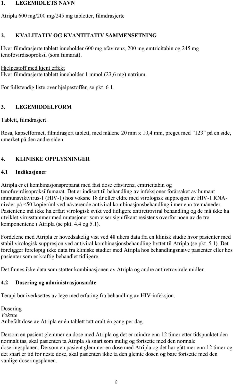 Hjelpestoff med kjent effekt Hver filmdrasjerte tablett inneholder 1 mmol (23,6 mg) natrium. For fullstendig liste over hjelpestoffer, se pkt. 6.1. 3. LEGEMIDDELFORM Tablett, filmdrasjert.