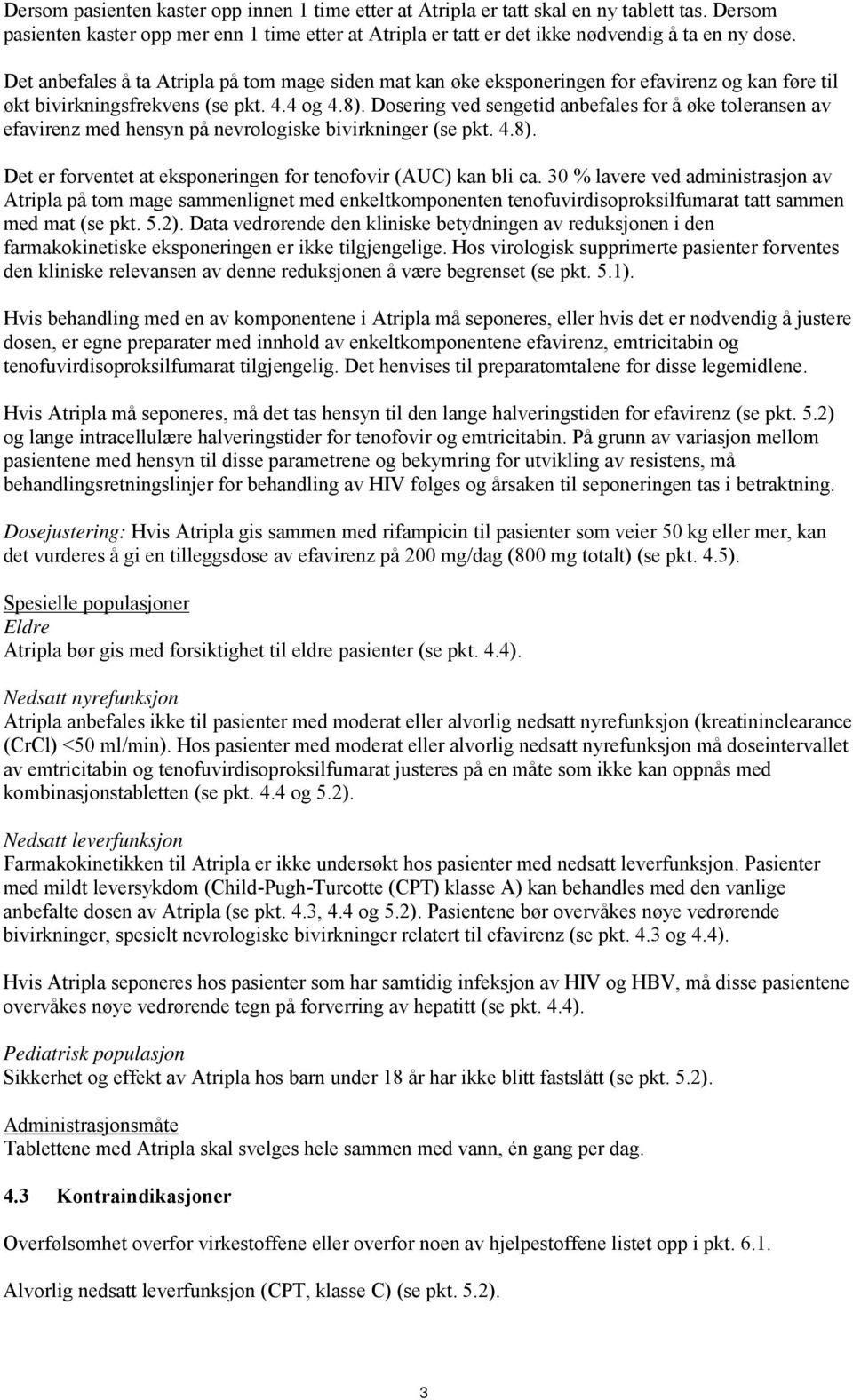 Dosering ved sengetid anbefales for å øke toleransen av efavirenz med hensyn på nevrologiske bivirkninger (se pkt. 4.8). Det er forventet at eksponeringen for tenofovir (AUC) kan bli ca.