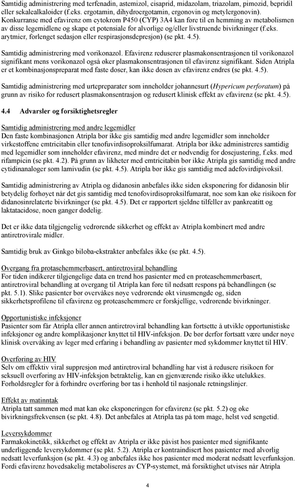 arytmier, forlenget sedasjon eller respirasjonsdepresjon) (se pkt. 4.5). Samtidig administrering med vorikonazol.