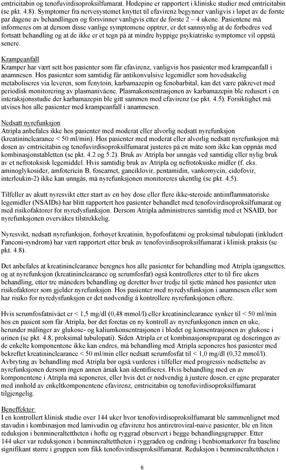 Pasientene må informeres om at dersom disse vanlige symptomene opptrer, er det sannsynlig at de forbedres ved fortsatt behandling og at de ikke er et tegn på at mindre hyppige psykiatriske symptomer