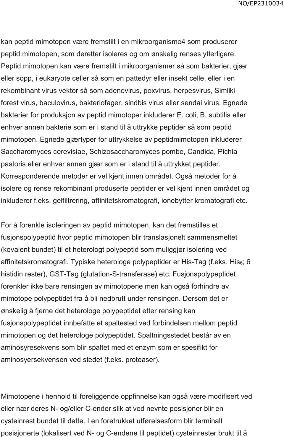 adenovirus, poxvirus, herpesvirus, Simliki forest virus, baculovirus, bakteriofager, sindbis virus eller sendai virus. Egnede bakterier for produksjon av peptid mimotoper inkluderer E. coli, B.