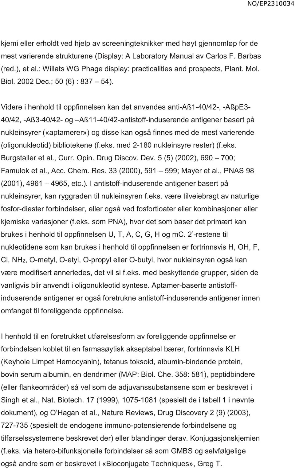 Videre i henhold til oppfinnelsen kan det anvendes anti-aß1-40/42-, -AßpE3-40/42, -Aß3-40/42- og Aß11-40/42-antistoff-induserende antigener basert på nukleinsyrer («aptamerer») og disse kan også