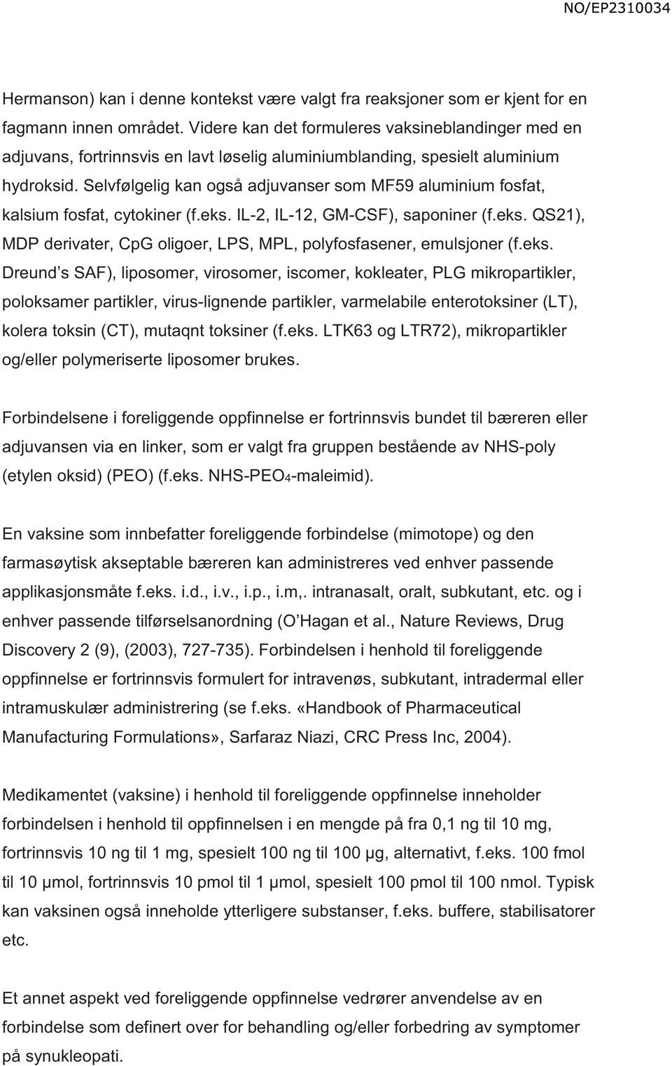 Selvfølgelig kan også adjuvanser som MF59 aluminium fosfat, kalsium fosfat, cytokiner (f.eks. IL-2, IL-12, GM-CSF), saponiner (f.eks. QS21), MDP derivater, CpG oligoer, LPS, MPL, polyfosfasener, emulsjoner (f.