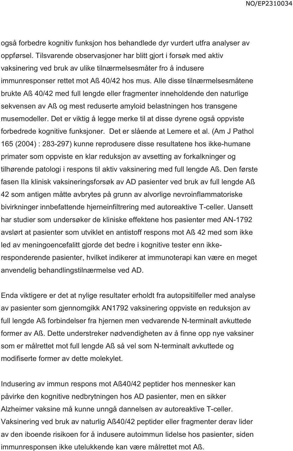 Alle disse tilnærmelsesmåtene brukte Aß 40/42 med full lengde eller fragmenter inneholdende den naturlige sekvensen av Aß og mest reduserte amyloid belastningen hos transgene musemodeller.