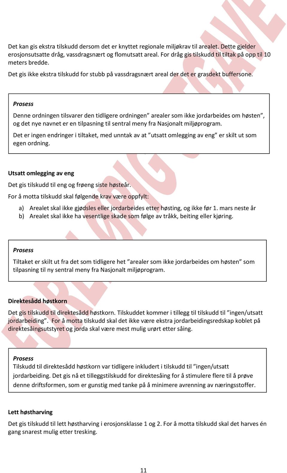 Denne ordningen tilsvarer den tidligere ordningen arealer som ikke jordarbeides om høsten, og det nye navnet er en tilpasning til sentral meny fra Nasjonalt miljøprogram.