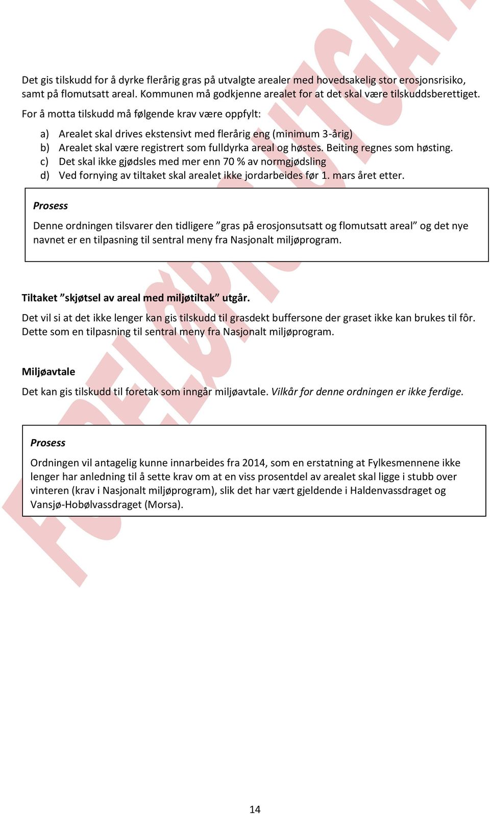 Beiting regnes som høsting. c) Det skal ikke gjødsles med mer enn 70 % av normgjødsling d) Ved fornying av tiltaket skal arealet ikke jordarbeides før 1. mars året etter.