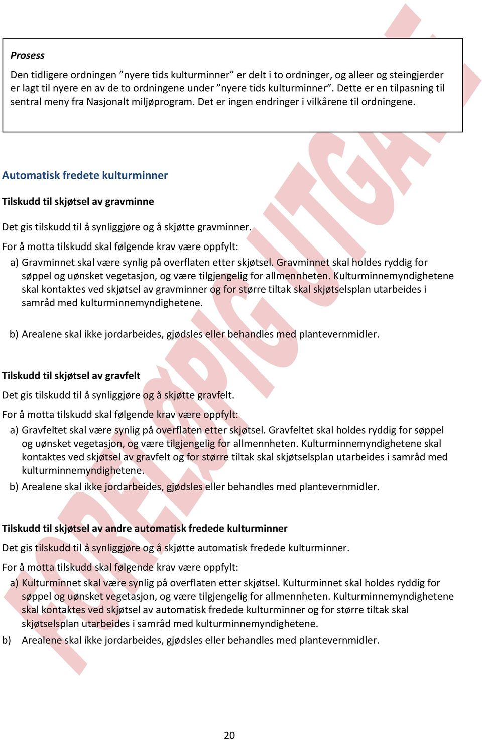 Automatisk fredete kulturminner Tilskudd til skjøtsel av gravminne Det gis tilskudd til å synliggjøre og å skjøtte gravminner.