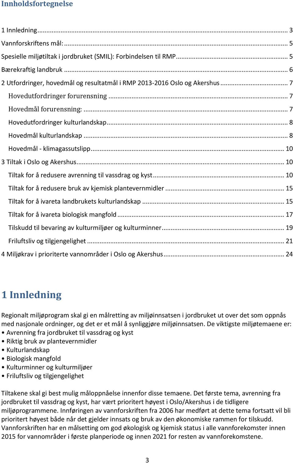 .. 8 Hovedmål kulturlandskap... 8 Hovedmål - klimagassutslipp... 10 3 Tiltak i Oslo og Akershus... 10 Tiltak for å redusere avrenning til vassdrag og kyst.