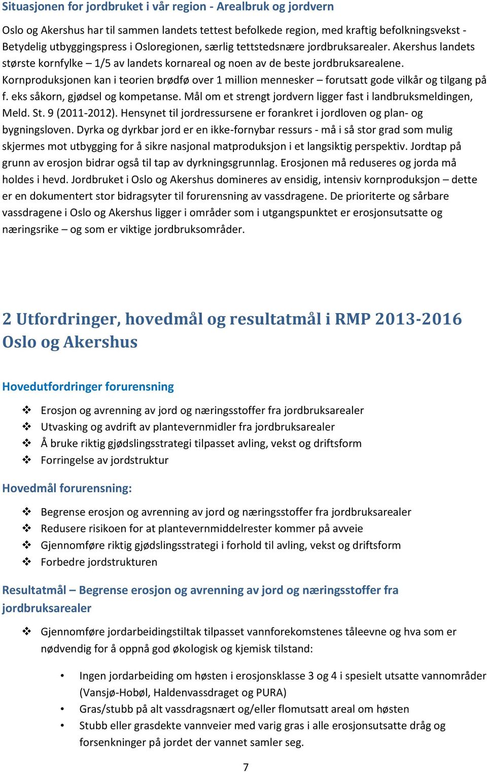 Kornproduksjonen kan i teorien brødfø over 1 million mennesker forutsatt gode vilkår og tilgang på f. eks såkorn, gjødsel og kompetanse.