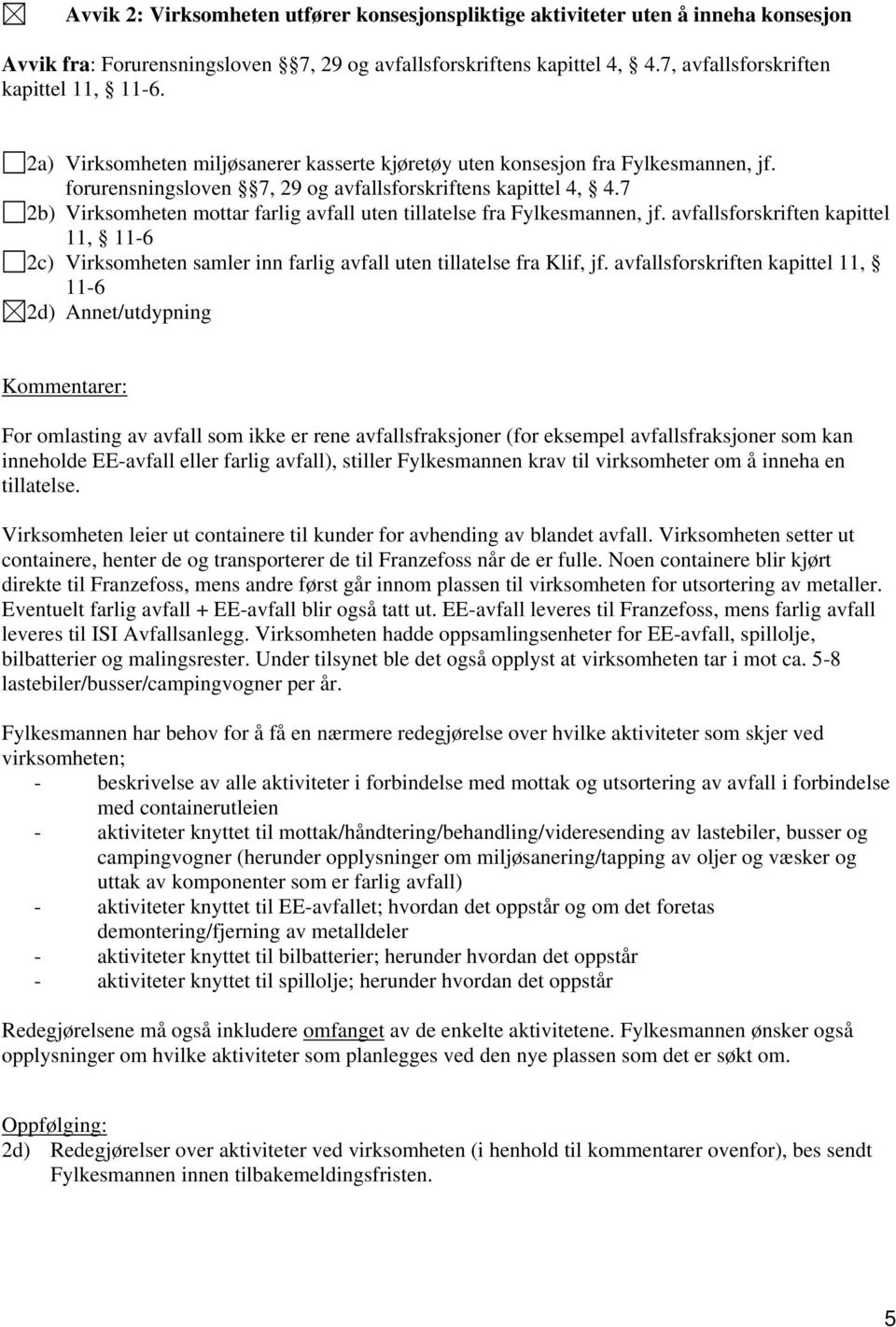 7 2b) Virksomheten mottar farlig avfall uten tillatelse fra Fylkesmannen, jf. avfallsforskriften kapittel 11, 11-6 2c) Virksomheten samler inn farlig avfall uten tillatelse fra Klif, jf.