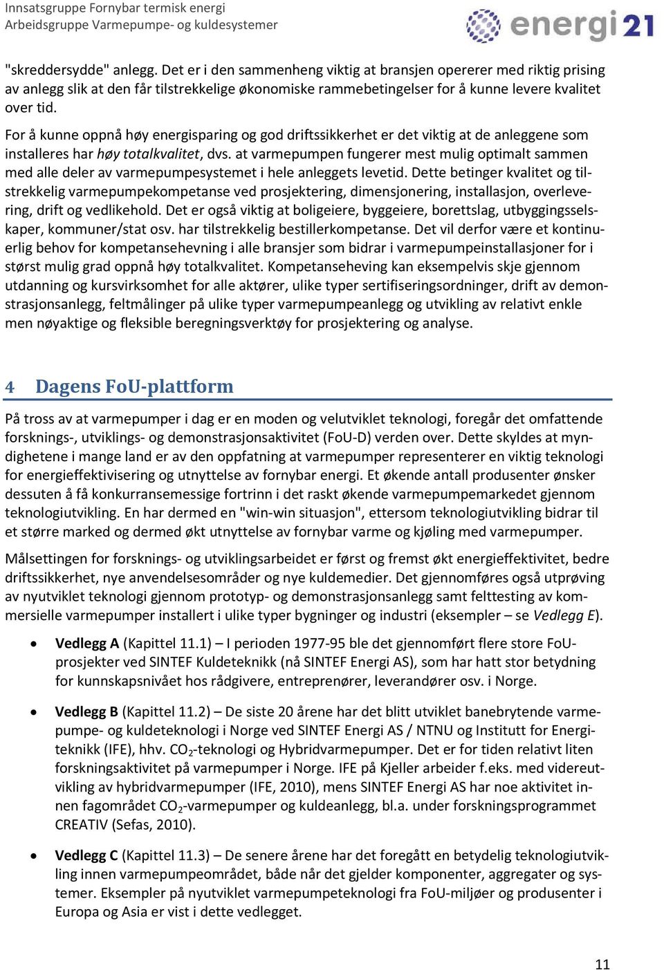 For å kunne oppnå høy energisparing og god driftssikkerhet er det viktig at de anleggene som installeres har høy totalkvalitet, dvs.