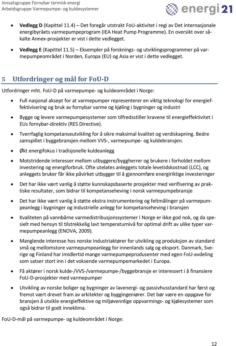 5) Eksempler på forsknings- og utviklingsprogrammer på varmepumpeområdet i Norden, Europa (EU) og Asia er vist i dette vedlegget. 5 Utfordringer og mål for FoU-D Utfordringer mht.