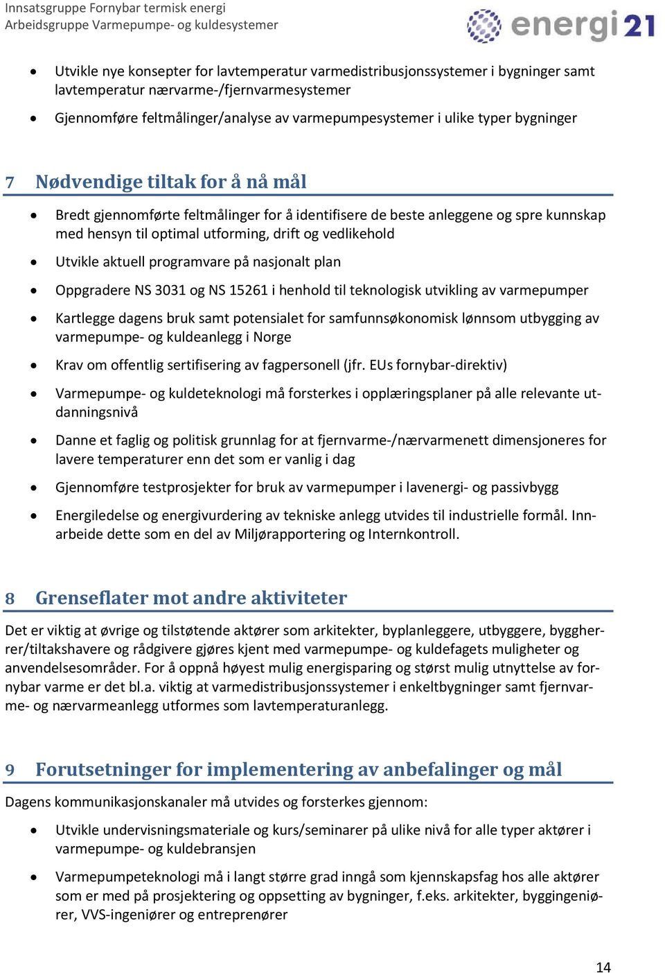 aktuell programvare på nasjonalt plan Oppgradere NS 3031 og NS 15261 i henhold til teknologisk utvikling av varmepumper Kartlegge dagens bruk samt potensialet for samfunnsøkonomisk lønnsom utbygging