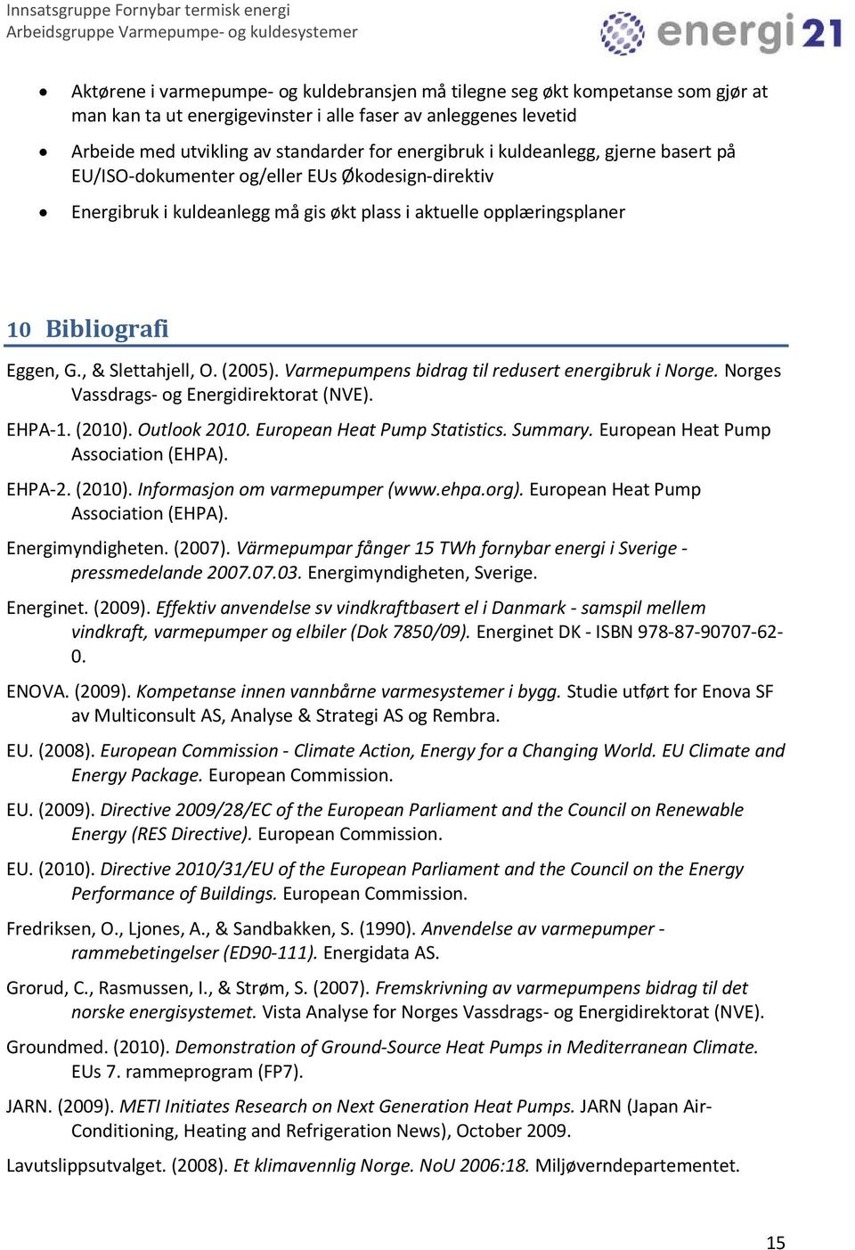 (2005). Varmepumpens bidrag til redusert energibruk i Norge. Norges Vassdrags- og Energidirektorat (NVE). EHPA-1. (2010). Outlook 2010. European Heat Pump Statistics. Summary.