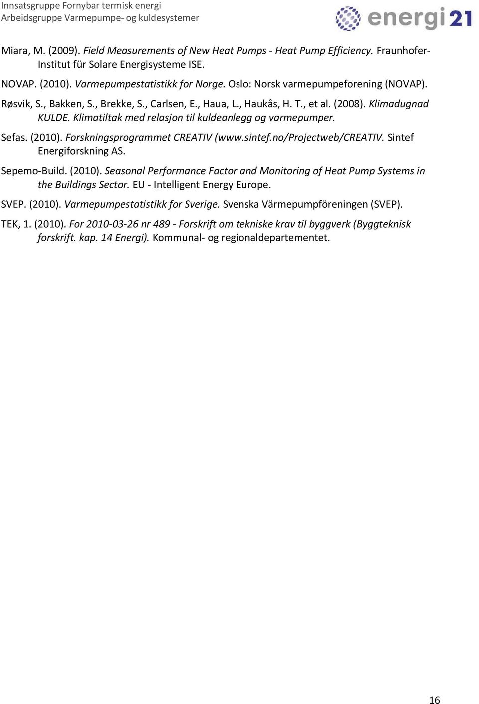 Klimatiltak med relasjon til kuldeanlegg og varmepumper. Sefas. (2010). Forskningsprogrammet CREATIV (www.sintef.no/projectweb/creativ. Sintef Energiforskning AS. Sepemo-Build. (2010). Seasonal Performance Factor and Monitoring of Heat Pump Systems in the Buildings Sector.