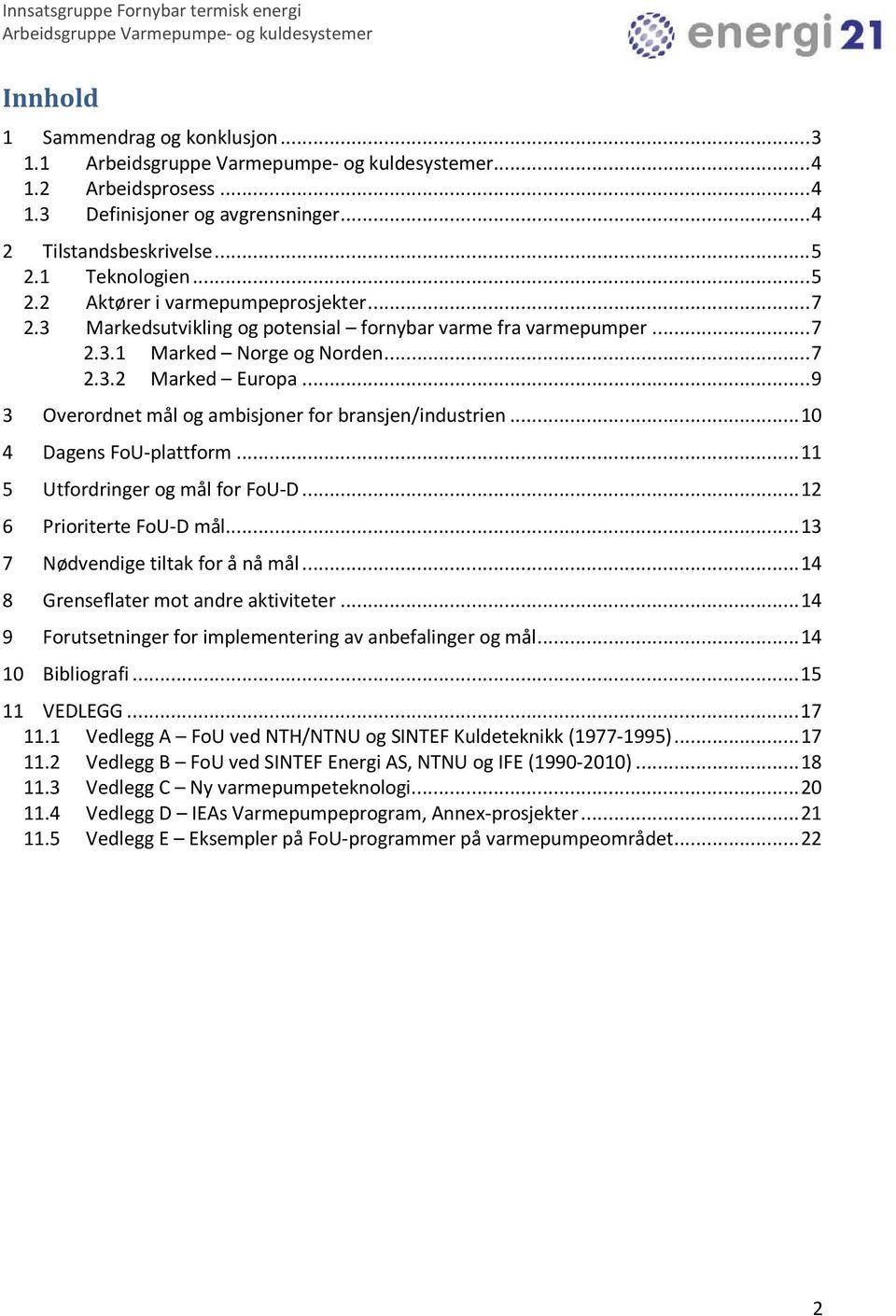 ..10 4 Dagens FoU-plattform...11 5 Utfordringer og mål for FoU-D...12 6 Prioriterte FoU-D mål...13 7 Nødvendige tiltak for å nå mål...14 8 Grenseflater mot andre aktiviteter.