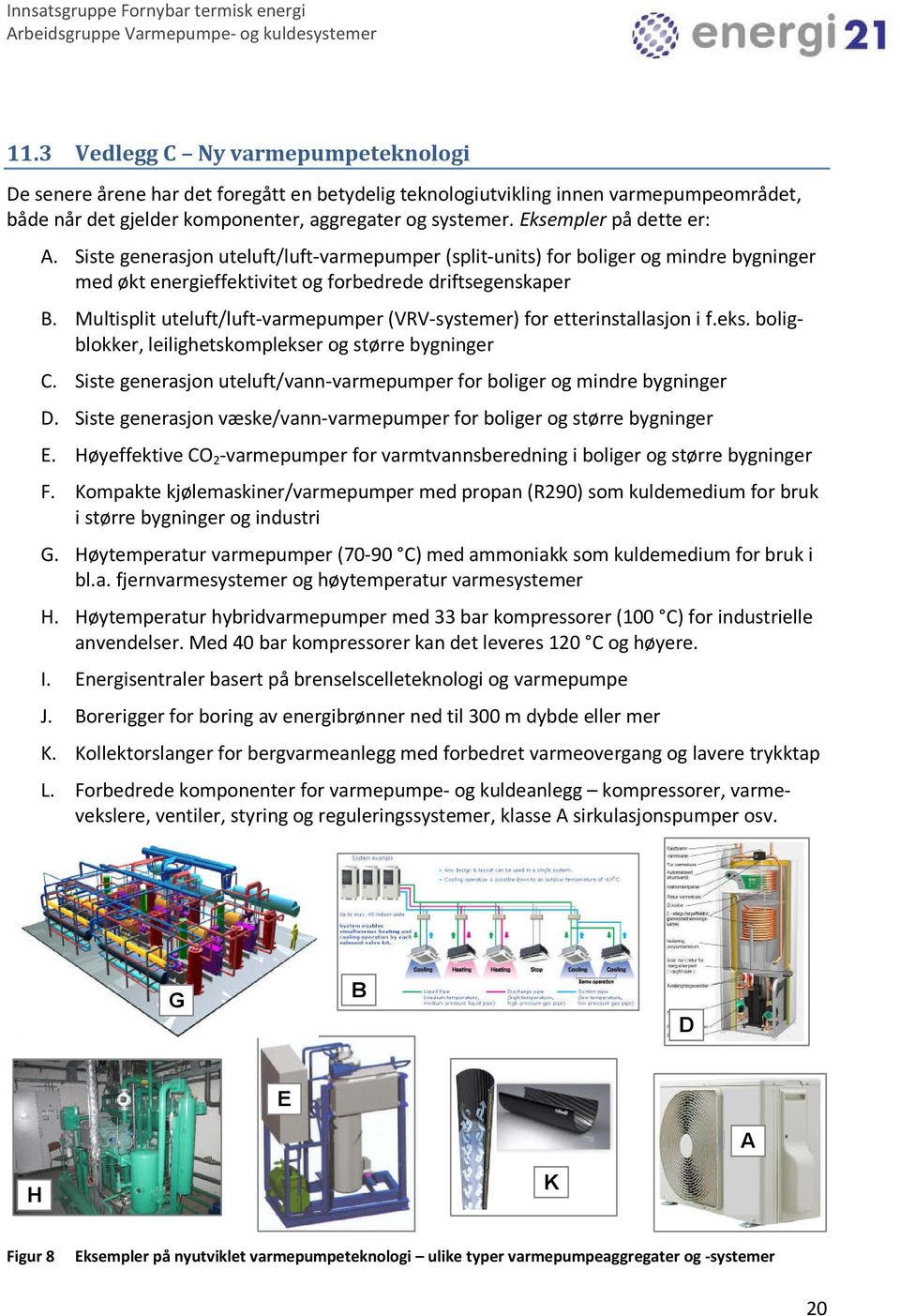 Multisplit uteluft/luft-varmepumper (VRV-systemer) for etterinstallasjon i f.eks. boligblokker, leilighetskomplekser og større bygninger C.