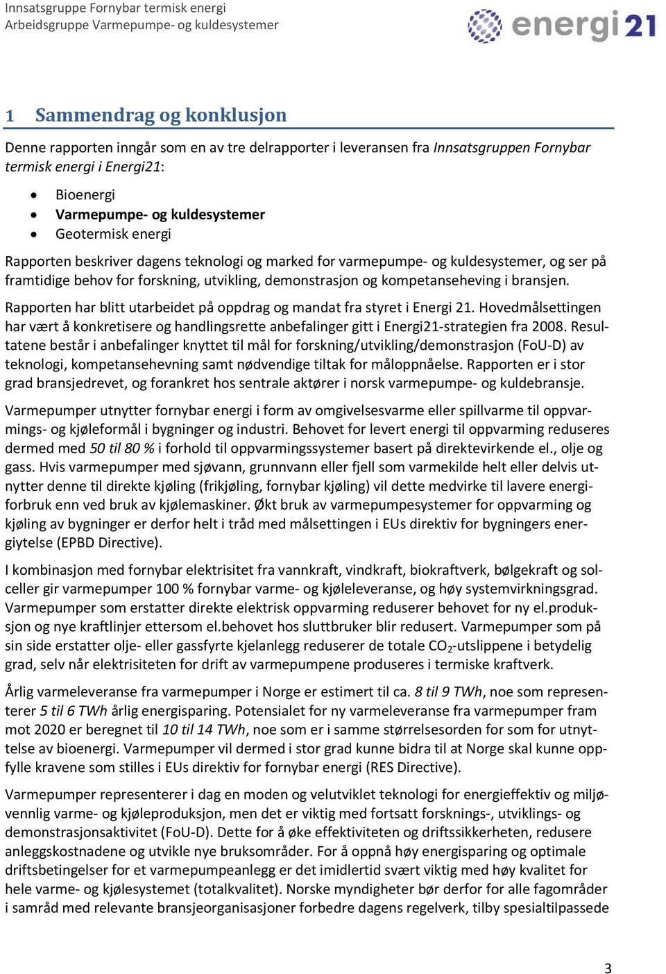 Rapporten har blitt utarbeidet på oppdrag og mandat fra styret i Energi 21. Hovedmålsettingen har vært å konkretisere og handlingsrette anbefalinger gitt i Energi21-strategien fra 2008.