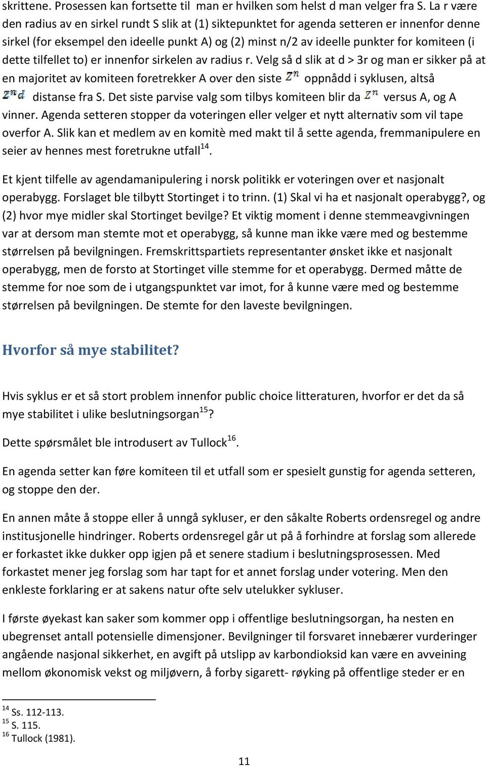 dette tilfellet to) er innenfor sirkelen av radius r. Velg så d slik at d > 3r og man er sikker på at en majoritet av komiteen foretrekker A over den siste oppnådd i syklusen, altså distanse fra S.