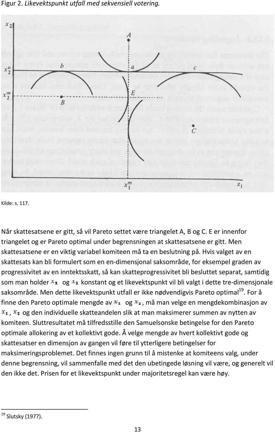 Hvis valget av en skattesats kan bli formulert som en en dimensjonal saksområde, for eksempel graden av progressivitet av en inntektsskatt, så kan skatteprogressivitet bli besluttet separat, samtidig