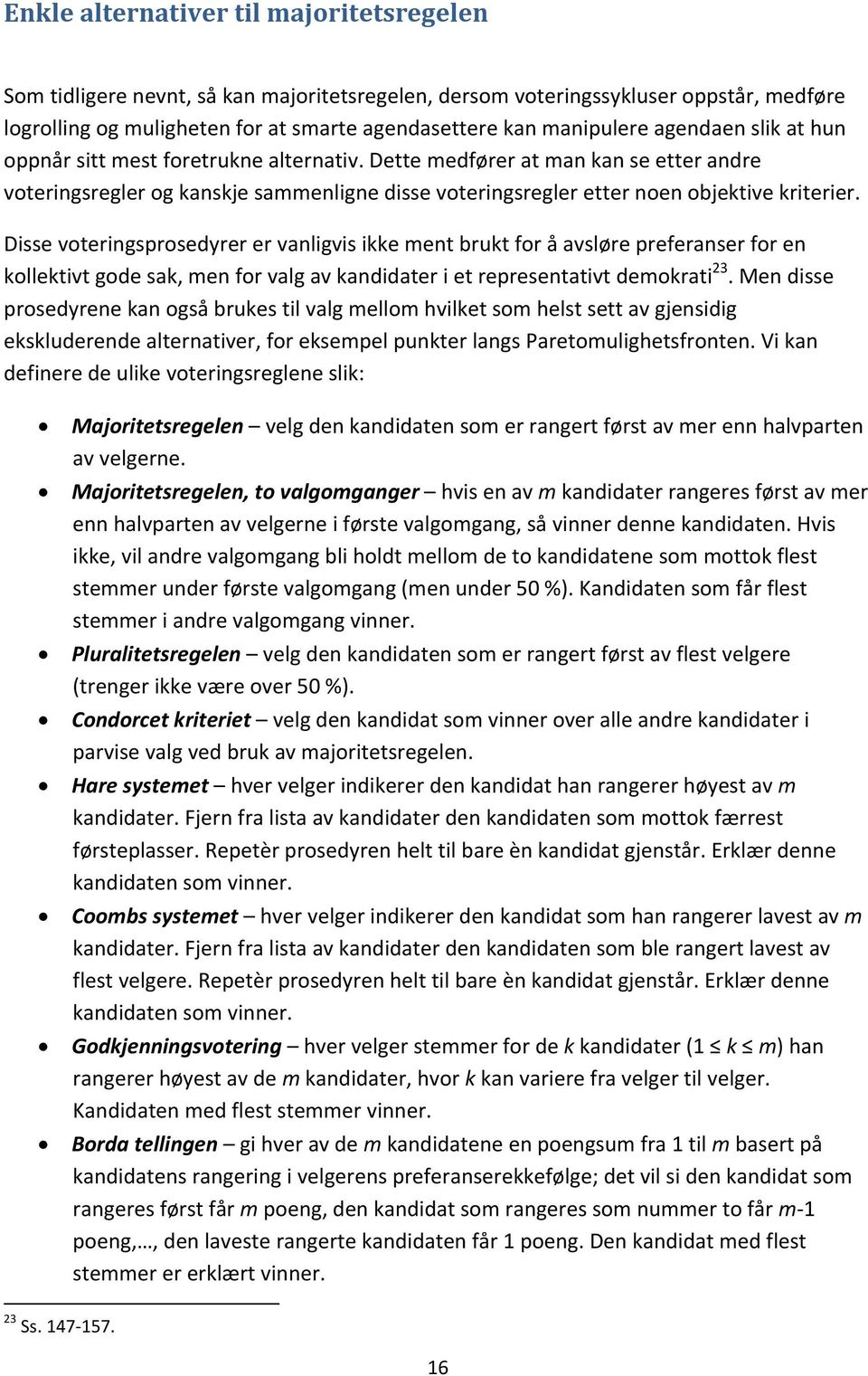 Disse voteringsprosedyrer er vanligvis ikke ment brukt for å avsløre preferanser for en kollektivt gode sak, men for valg av kandidater i et representativt demokrati 23.