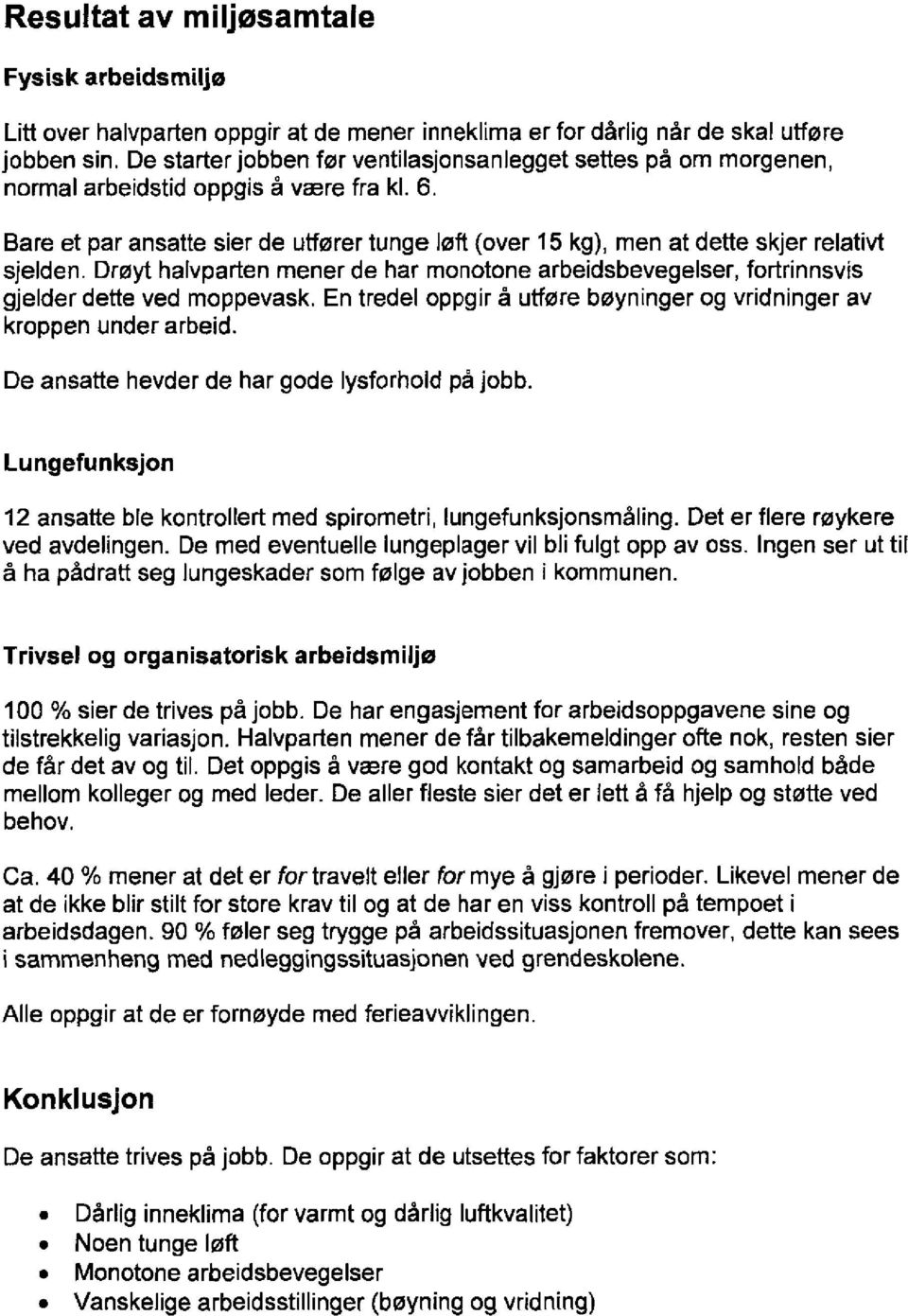 Bare et par ansatte sier de utfører tunge løft (over 15 kg), men at dette skjer relativt sjelden. Drøyt halvparten mener de har monotone arbeidsbevegelser, fortrinnsvis gjelder dette ved moppevask.