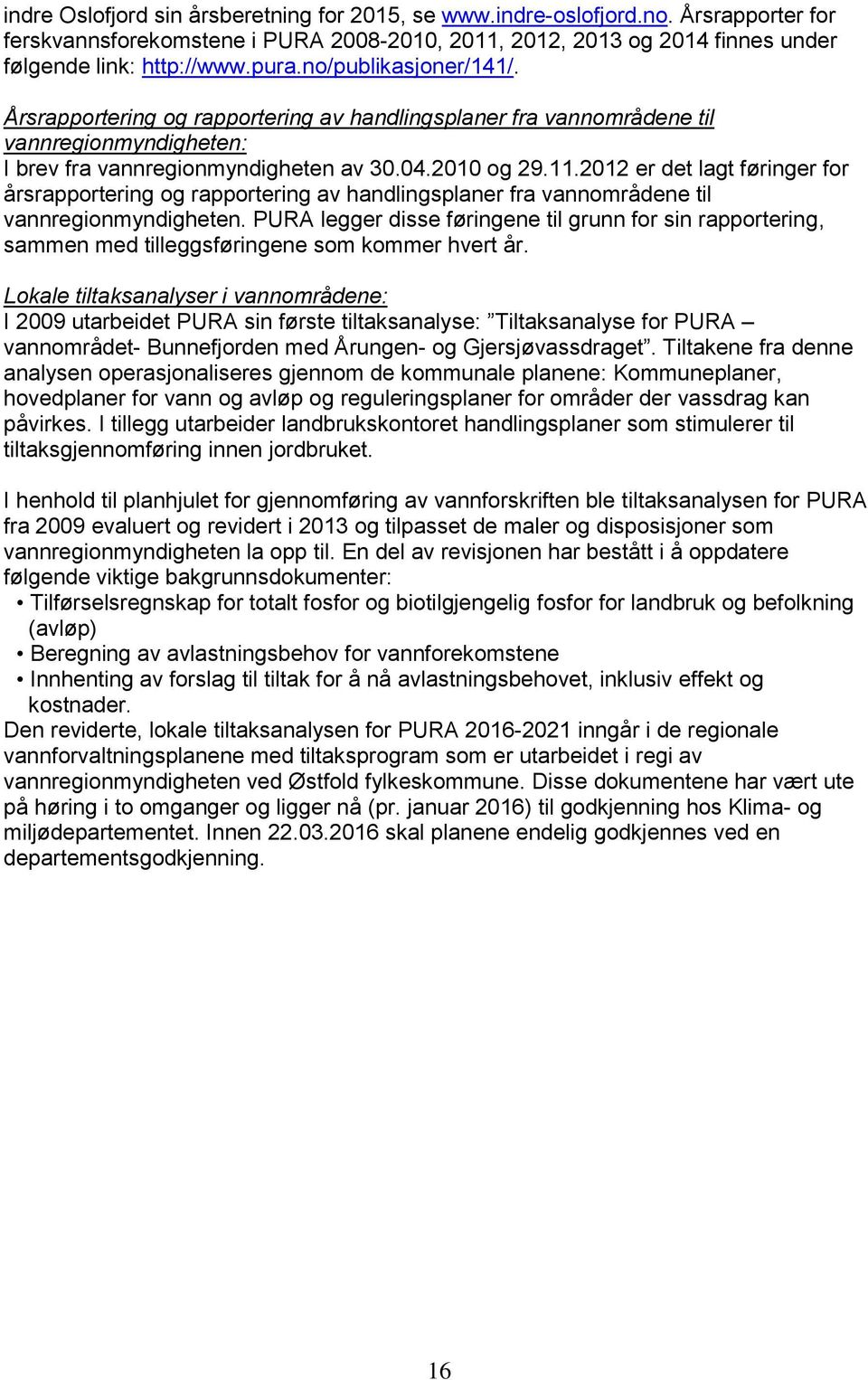 2012 er det lagt føringer for årsrapportering og rapportering av handlingsplaner fra vannområdene til vannregionmyndigheten.