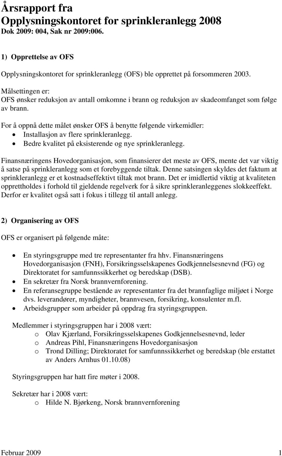 For å oppnå dette målet ønsker OFS å benytte følgende virkemidler: Installasjon av flere sprinkleranlegg. Bedre kvalitet på eksisterende og nye sprinkleranlegg.