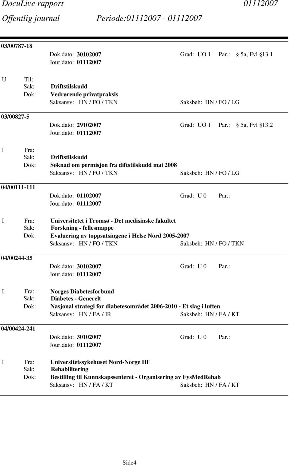 : I Fra: Universitetet i Tromsø - Det medisinske fakultet Sak: Forskning - fellesmappe Dok: Evaluering av toppsatsingene i Helse Nord 2005-2007 Saksbeh: HN / FO / TKN 04/00244-35 I Fra: Norges