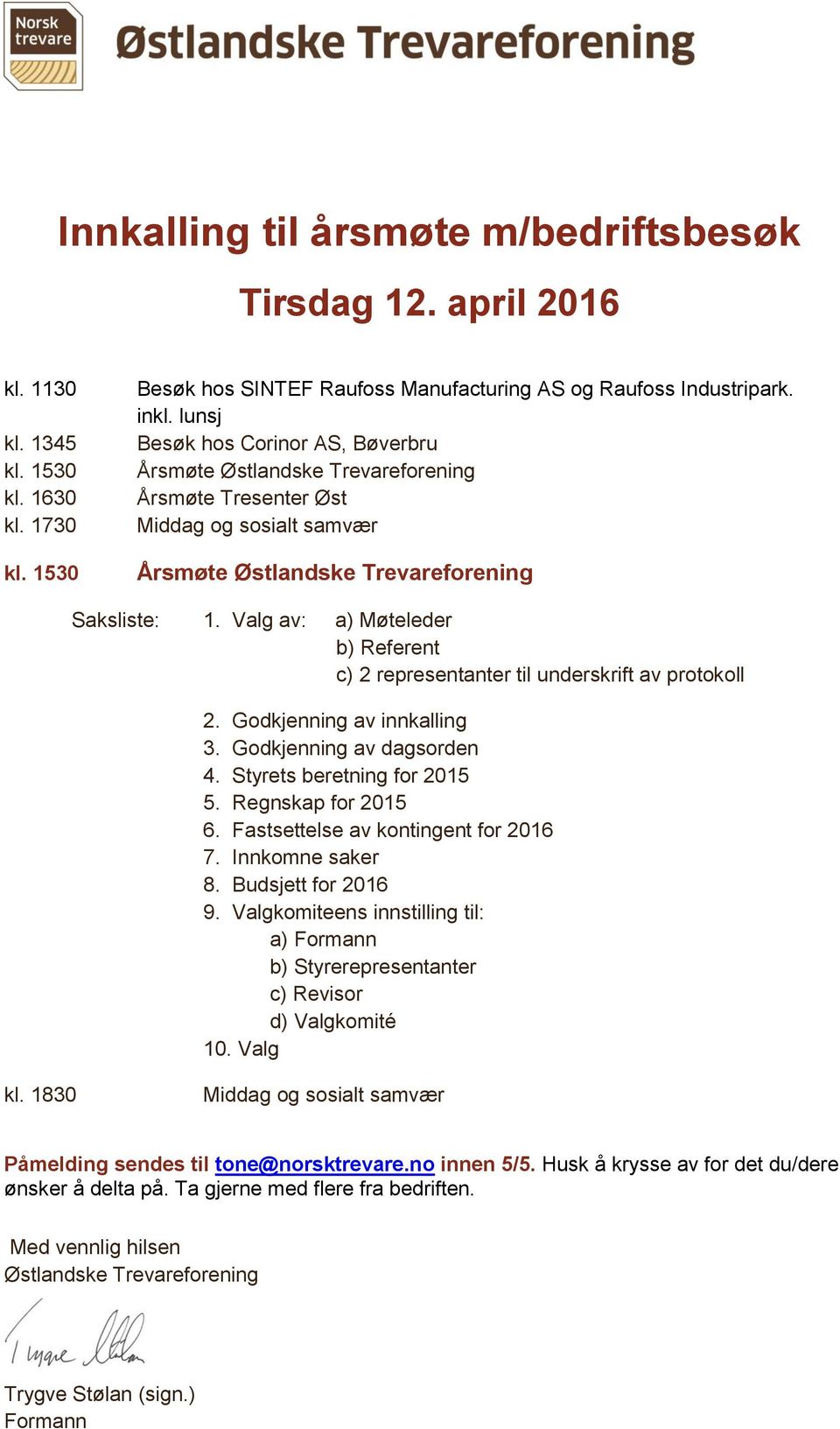 Valg av: a) Møteleder b) Referent c) 2 representanter til underskrift av protokoll 2. Godkjenning av innkalling 3. Godkjenning av dagsorden 4. Styrets beretning for 2015 5. Regnskap for 2015 6.