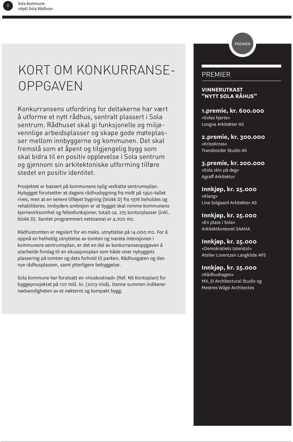 Det skal fremstå som et åpent og tilgjengelig bygg som skal bidra til en positiv opplevelse i Sola sentrum og gjennom sin arkitektoniske utforming tilføre stedet en positiv identitet.