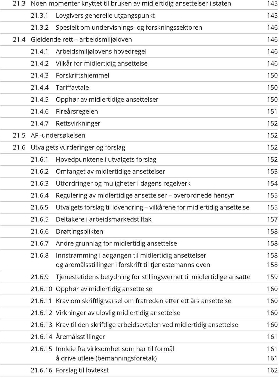 4.6 Fireårsregelen 151 21.4.7 Rettsvirkninger 152 21.5 AFI-undersøkelsen 152 21.6 Utvalgets vurderinger og forslag 152 21.6.1 Hovedpunktene i utvalgets forslag 152 21.6.2 Omfanget av midlertidige ansettelser 153 21.