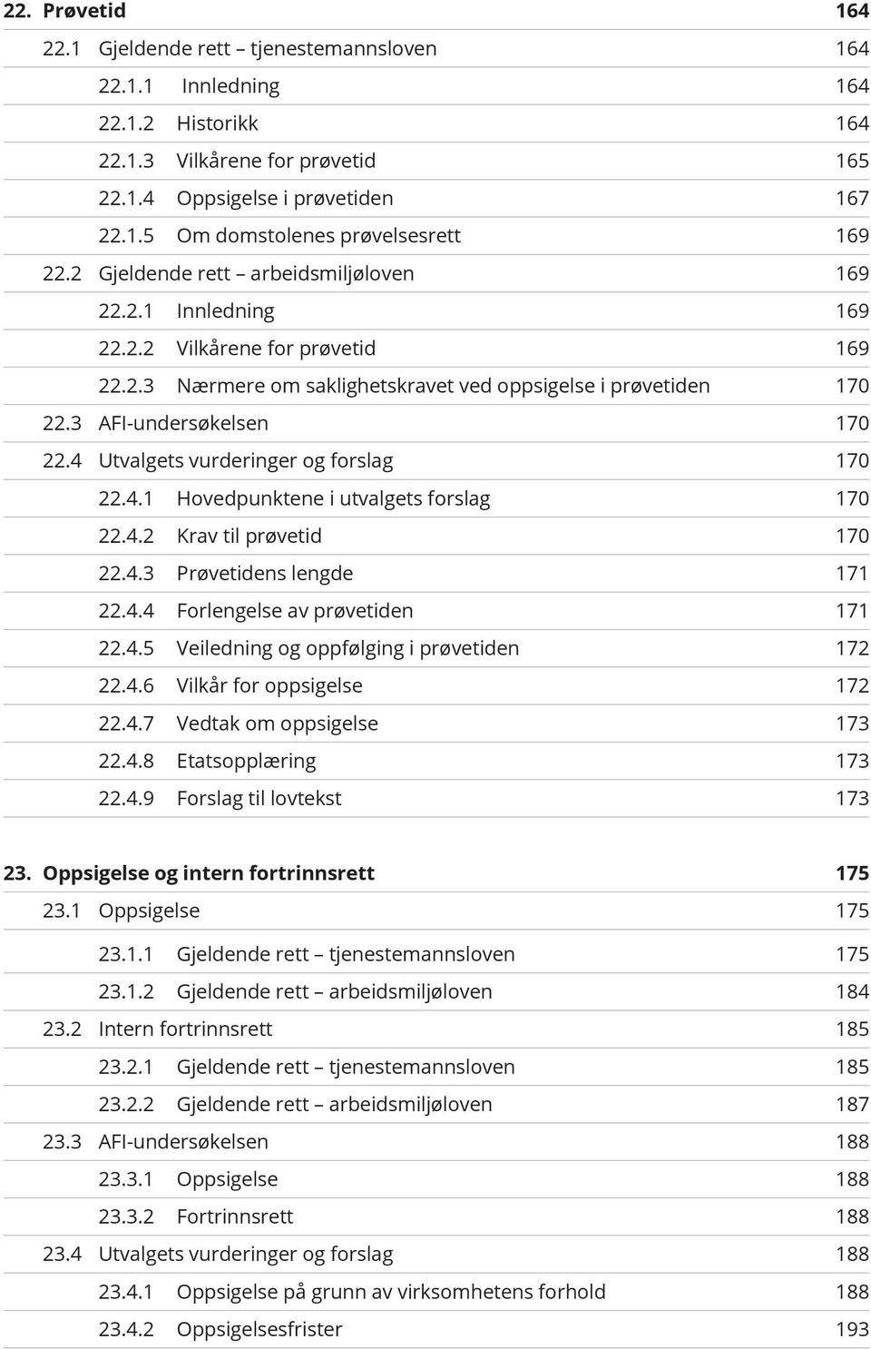 4 Utvalgets vurderinger og forslag 170 22.4.1 Hovedpunktene i utvalgets forslag 170 22.4.2 Krav til prøvetid 170 22.4.3 Prøvetidens lengde 171 22.4.4 Forlengelse av prøvetiden 171 22.4.5 Veiledning og oppfølging i prøvetiden 172 22.