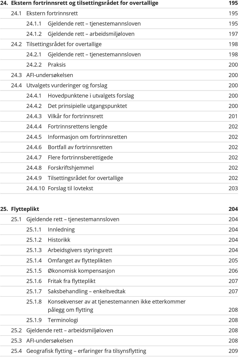 4.2 Det prinsipielle utgangspunktet 200 24.4.3 Vilkår for fortrinnsrett 201 24.4.4 Fortrinnsrettens lengde 202 24.4.5 Informasjon om fortrinnsretten 202 24.4.6 Bortfall av fortrinnsretten 202 24.4.7 Flere fortrinnsberettigede 202 24.