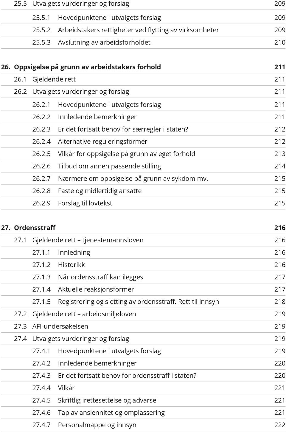 212 26.2.4 Alternative reguleringsformer 212 26.2.5 Vilkår for oppsigelse på grunn av eget forhold 213 26.2.6 Tilbud om annen passende stilling 214 26.2.7 Nærmere om oppsigelse på grunn av sykdom mv.