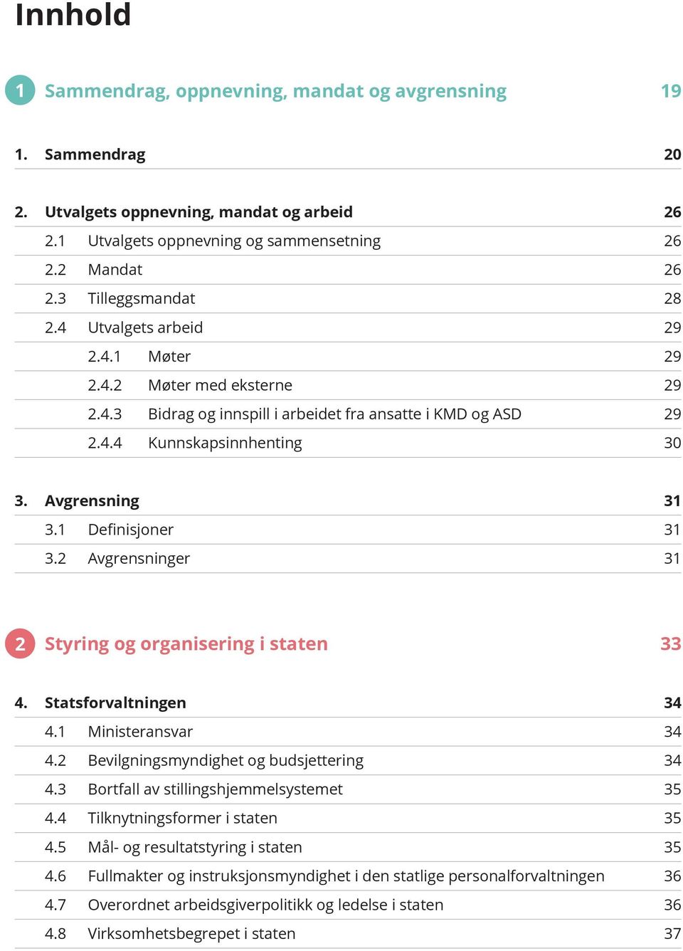 1 Definisjoner 31 3.2 Avgrensninger 31 2 Styring og organisering i staten 33 4. Statsforvaltningen 34 4.1 Ministeransvar 34 4.2 Bevilgningsmyndighet og budsjettering 34 4.