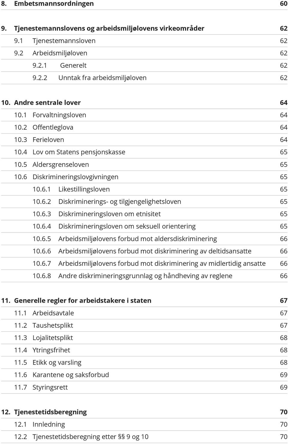 6.2 Diskriminerings- og tilgjengelighetsloven 65 10.6.3 Diskrimineringsloven om etnisitet 65 10.6.4 Diskrimineringsloven om seksuell orientering 65 10.6.5 Arbeidsmiljølovens forbud mot aldersdiskriminering 66 10.