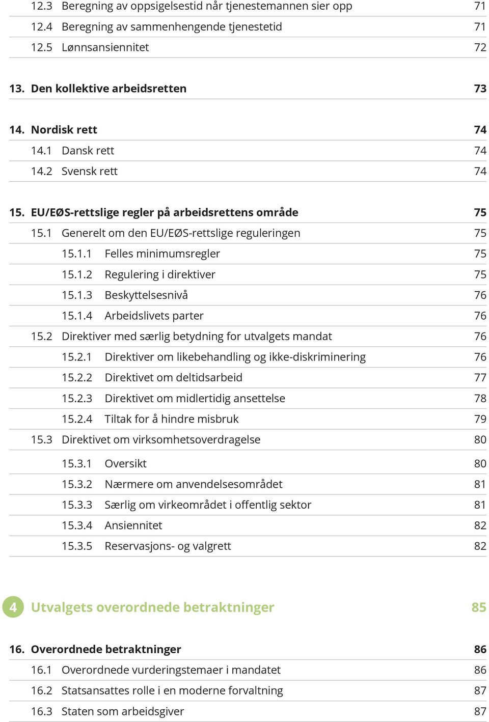 1.3 Beskyttelsesnivå 76 15.1.4 Arbeidslivets parter 76 15.2 Direktiver med særlig betydning for utvalgets mandat 76 15.2.1 Direktiver om likebehandling og ikke-diskriminering 76 15.2.2 Direktivet om deltidsarbeid 77 15.