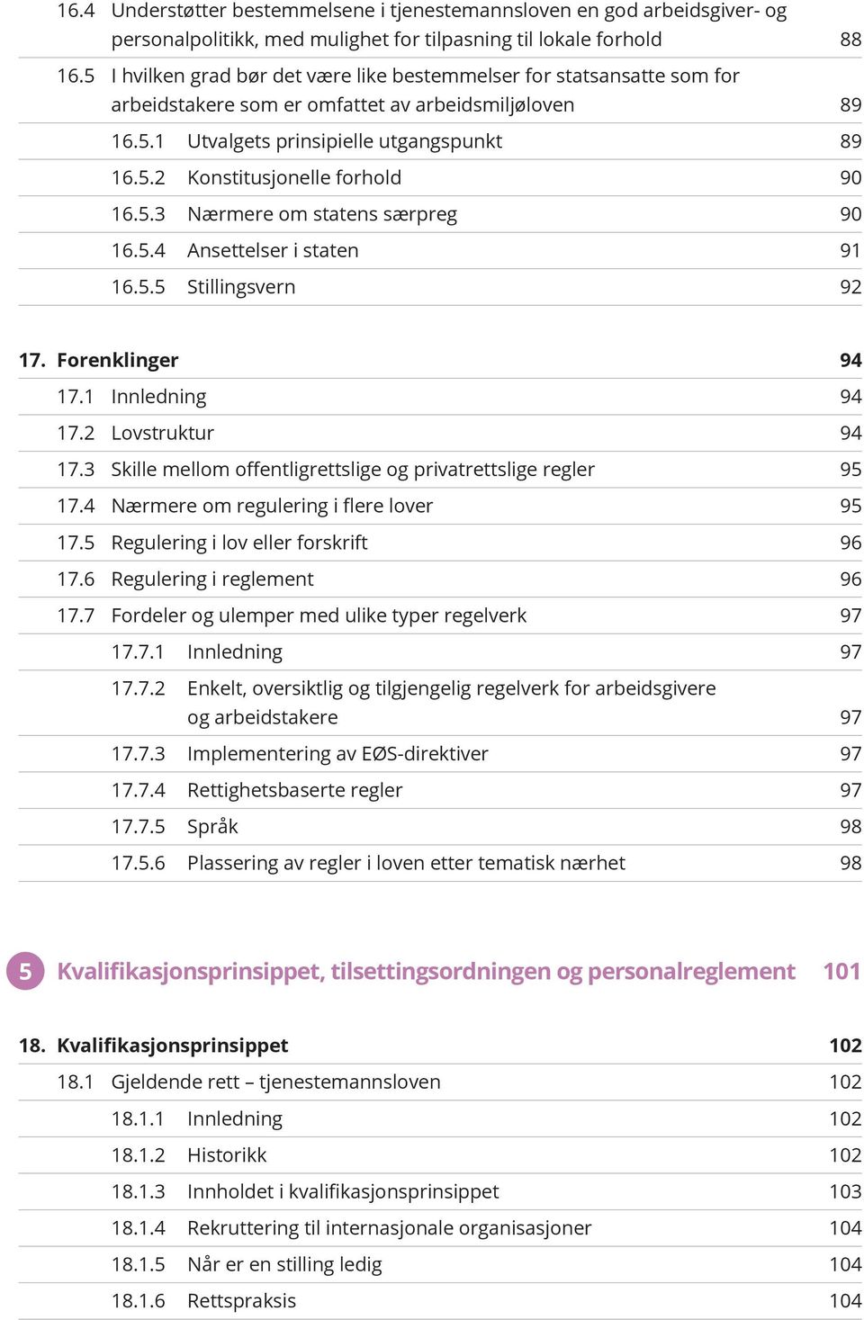 5.3 Nærmere om statens særpreg 90 16.5.4 Ansettelser i staten 91 16.5.5 Stillingsvern 92 17. Forenklinger 94 17.1 Innledning 94 17.2 Lovstruktur 94 17.