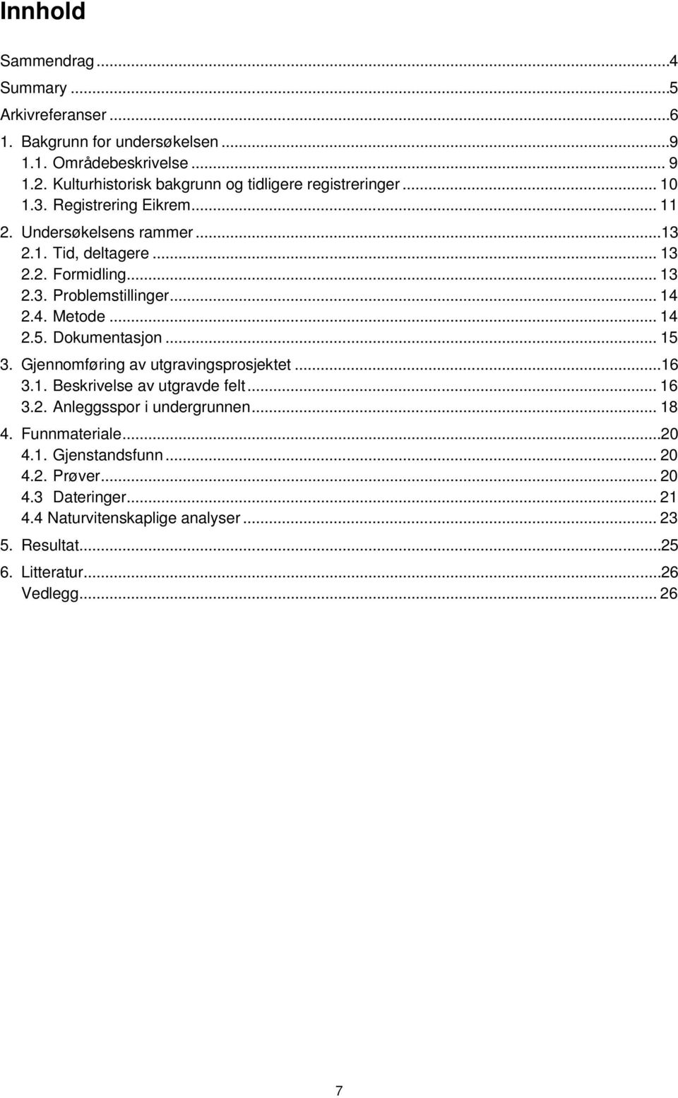 .. 13 2.3. Problemstillinger... 14 2.4. Metode... 14 2.5. Dokumentasjon... 15 3. Gjennomføring av utgravingsprosjektet... 16 3.1. Beskrivelse av utgravde felt... 16 3.2. Anleggsspor i undergrunnen.