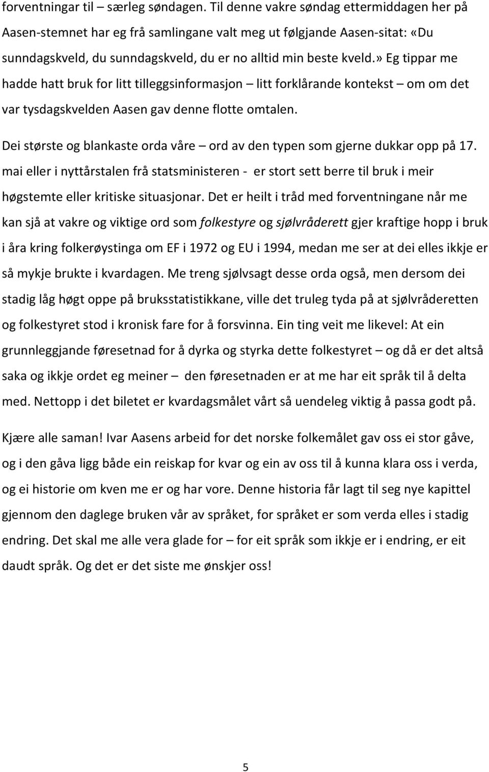 » Eg tippar me hadde hatt bruk for litt tilleggsinformasjon litt forklårande kontekst om om det var tysdagskvelden Aasen gav denne flotte omtalen.