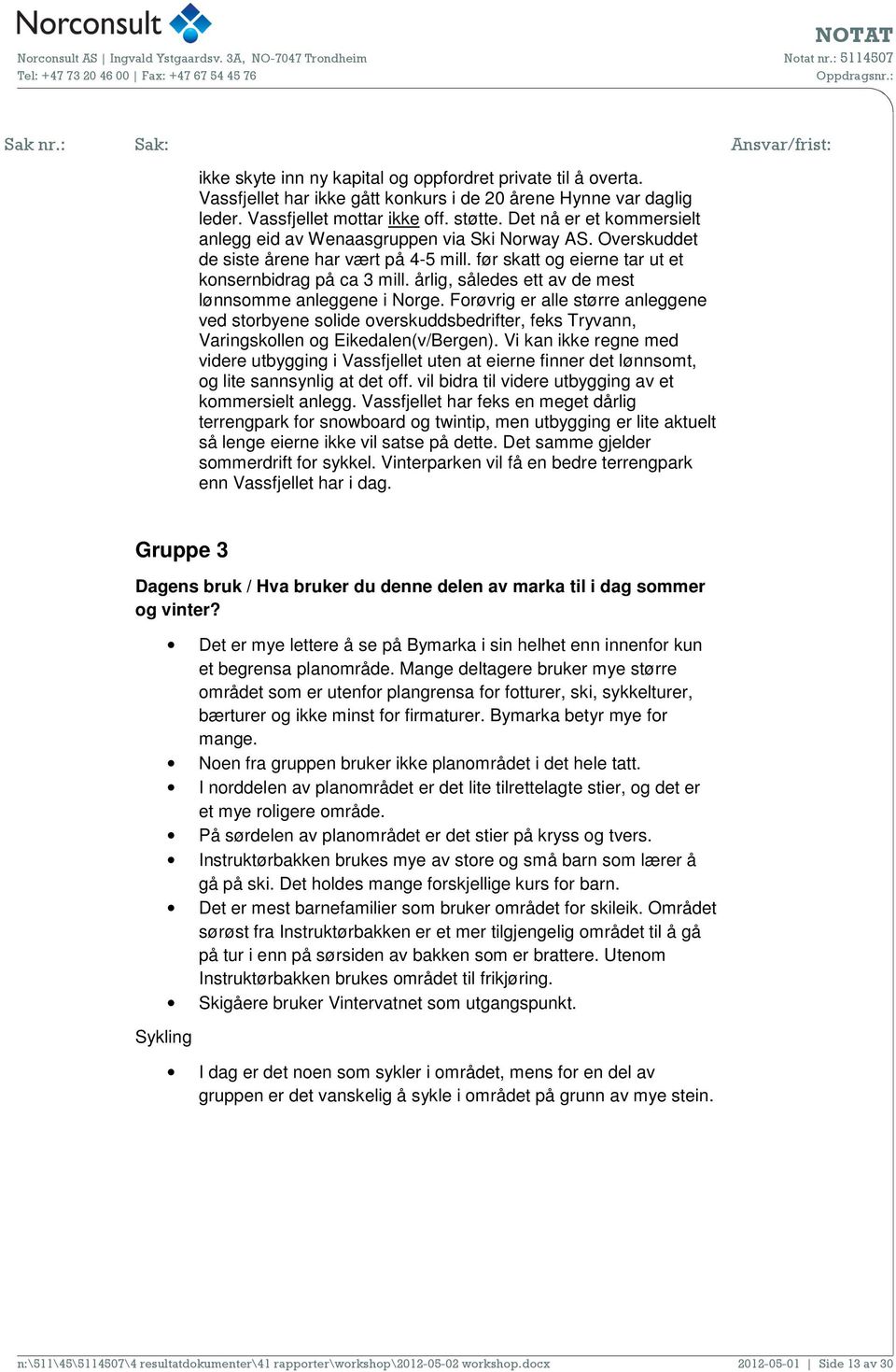 før skatt og eierne tar ut et konsernbidrag på ca 3 mill. årlig, således ett av de mest lønnsomme anleggene i Norge.