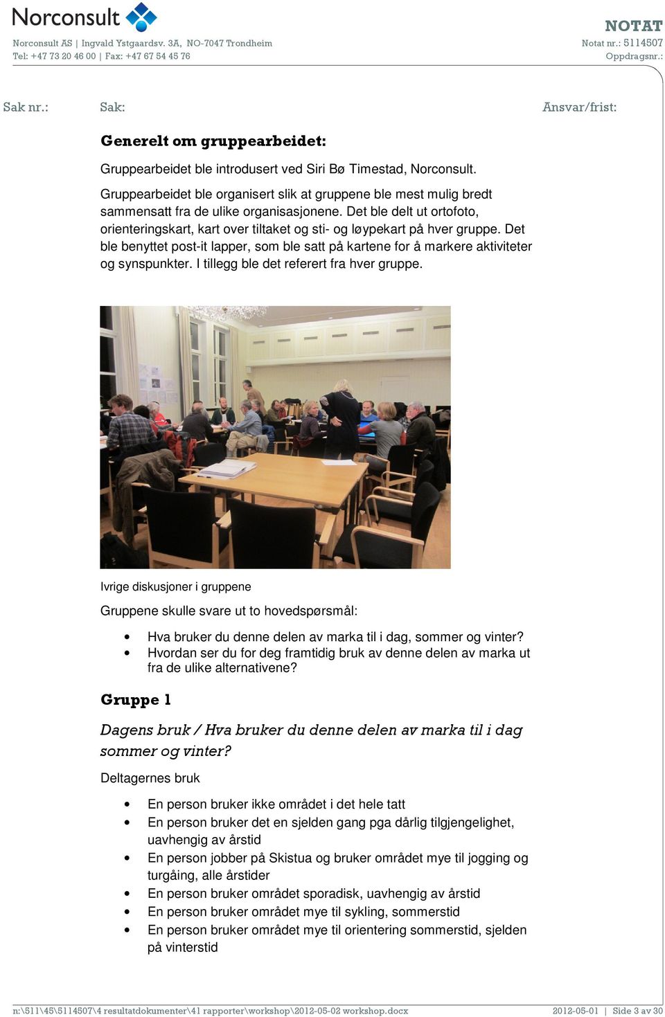 Det ble delt ut ortofoto, orienteringskart, kart over tiltaket og sti- og løypekart på hver gruppe. Det ble benyttet post-it lapper, som ble satt på kartene for å markere aktiviteter og synspunkter.