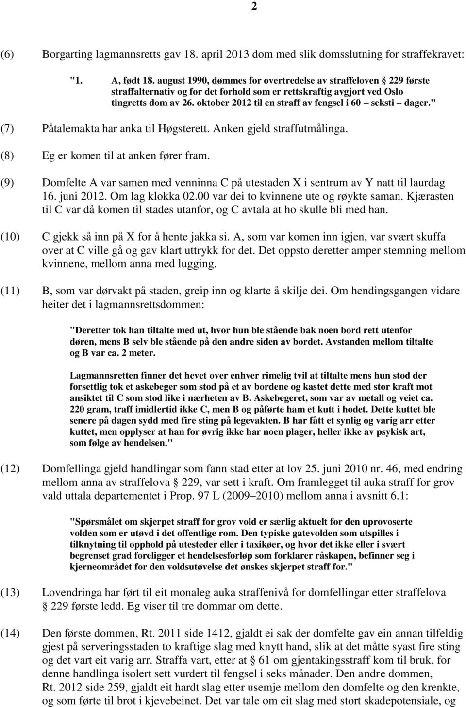 oktober 2012 til en straff av fengsel i 60 seksti dager." (7) Påtalemakta har anka til Høgsterett. Anken gjeld straffutmålinga. (8) Eg er komen til at anken fører fram.